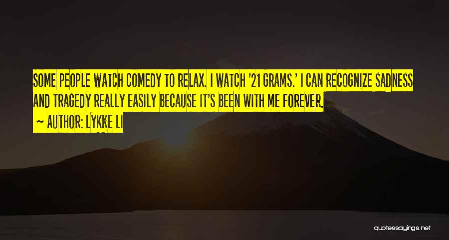 Lykke Li Quotes: Some People Watch Comedy To Relax. I Watch '21 Grams.' I Can Recognize Sadness And Tragedy Really Easily Because It's