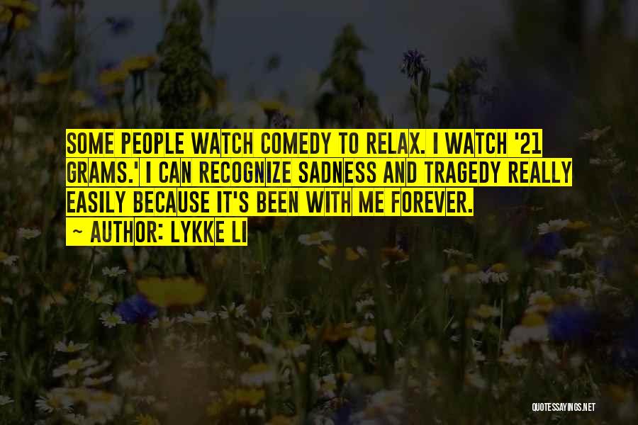 Lykke Li Quotes: Some People Watch Comedy To Relax. I Watch '21 Grams.' I Can Recognize Sadness And Tragedy Really Easily Because It's