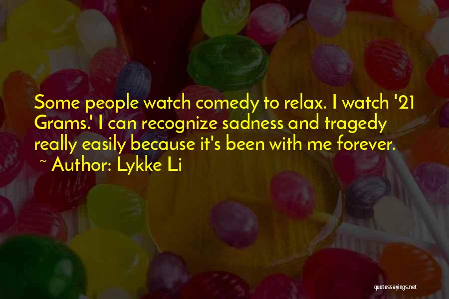 Lykke Li Quotes: Some People Watch Comedy To Relax. I Watch '21 Grams.' I Can Recognize Sadness And Tragedy Really Easily Because It's