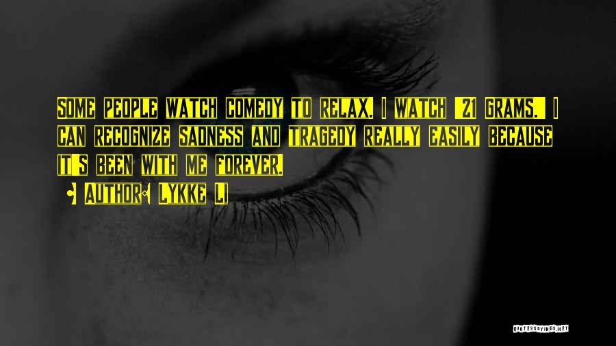 Lykke Li Quotes: Some People Watch Comedy To Relax. I Watch '21 Grams.' I Can Recognize Sadness And Tragedy Really Easily Because It's