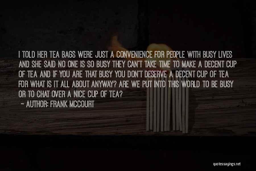 Frank McCourt Quotes: I Told Her Tea Bags Were Just A Convenience For People With Busy Lives And She Said No One Is