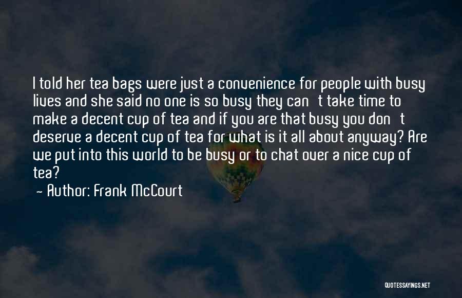 Frank McCourt Quotes: I Told Her Tea Bags Were Just A Convenience For People With Busy Lives And She Said No One Is