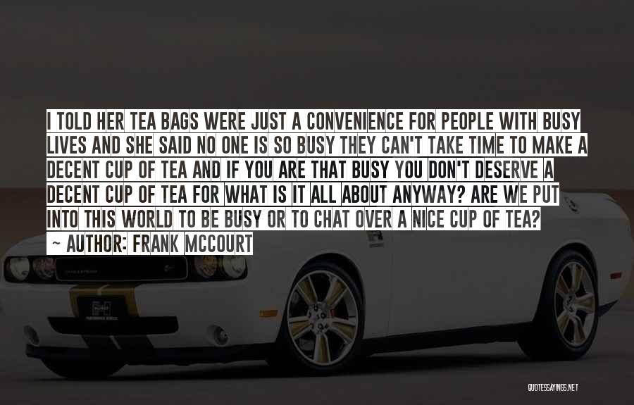 Frank McCourt Quotes: I Told Her Tea Bags Were Just A Convenience For People With Busy Lives And She Said No One Is