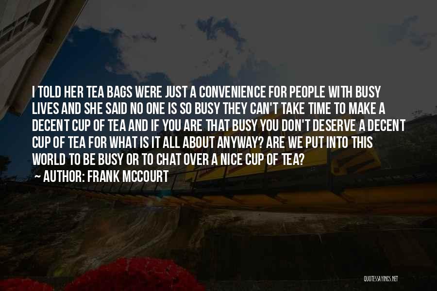 Frank McCourt Quotes: I Told Her Tea Bags Were Just A Convenience For People With Busy Lives And She Said No One Is