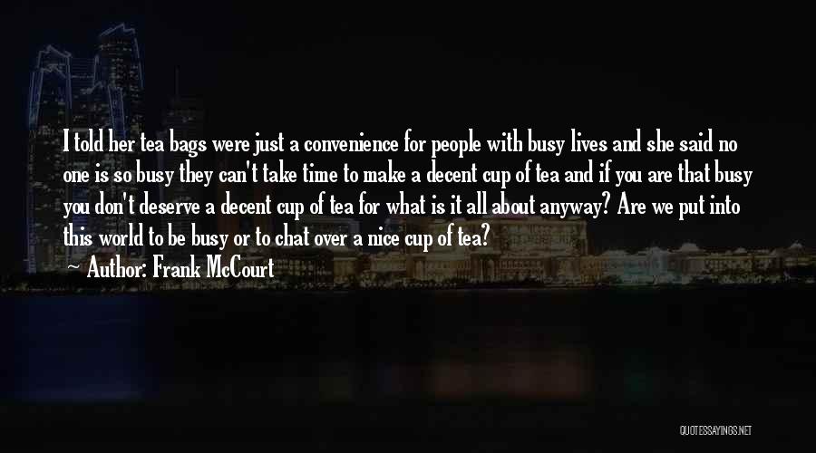 Frank McCourt Quotes: I Told Her Tea Bags Were Just A Convenience For People With Busy Lives And She Said No One Is