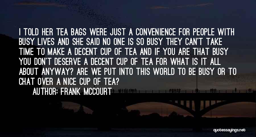 Frank McCourt Quotes: I Told Her Tea Bags Were Just A Convenience For People With Busy Lives And She Said No One Is