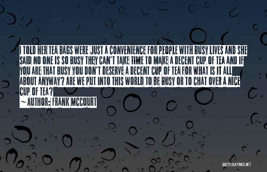 Frank McCourt Quotes: I Told Her Tea Bags Were Just A Convenience For People With Busy Lives And She Said No One Is