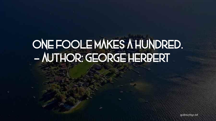 George Herbert Quotes: One Foole Makes A Hundred.