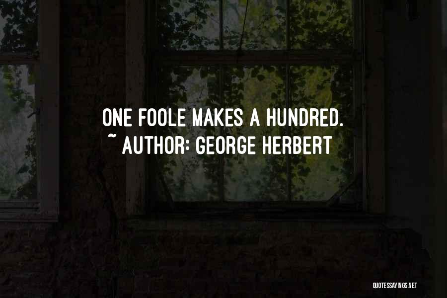 George Herbert Quotes: One Foole Makes A Hundred.