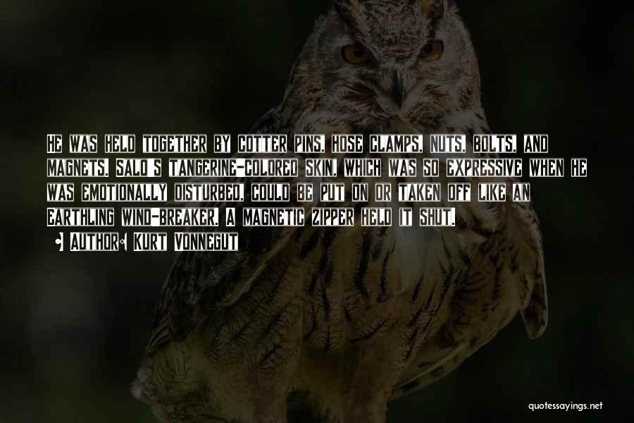 Kurt Vonnegut Quotes: He Was Held Together By Cotter Pins, Hose Clamps, Nuts, Bolts, And Magnets. Salo's Tangerine-colored Skin, Which Was So Expressive