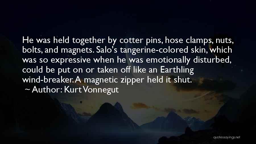 Kurt Vonnegut Quotes: He Was Held Together By Cotter Pins, Hose Clamps, Nuts, Bolts, And Magnets. Salo's Tangerine-colored Skin, Which Was So Expressive