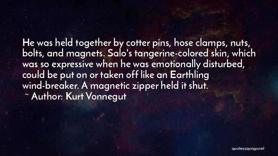 Kurt Vonnegut Quotes: He Was Held Together By Cotter Pins, Hose Clamps, Nuts, Bolts, And Magnets. Salo's Tangerine-colored Skin, Which Was So Expressive