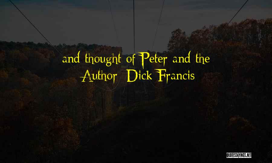 Dick Francis Quotes: And Thought Of Peter And The