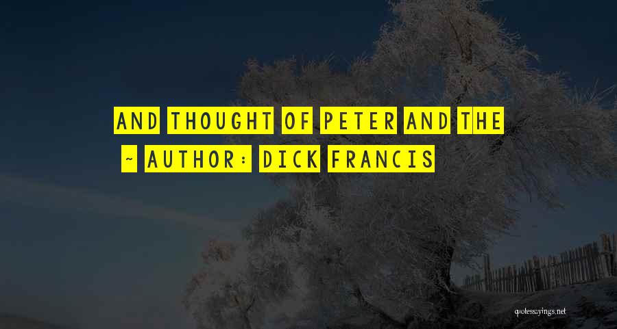 Dick Francis Quotes: And Thought Of Peter And The