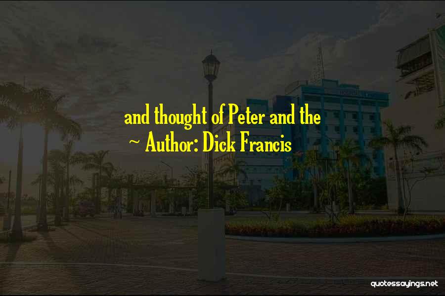 Dick Francis Quotes: And Thought Of Peter And The