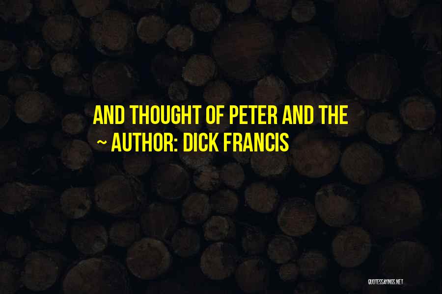 Dick Francis Quotes: And Thought Of Peter And The