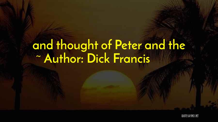 Dick Francis Quotes: And Thought Of Peter And The