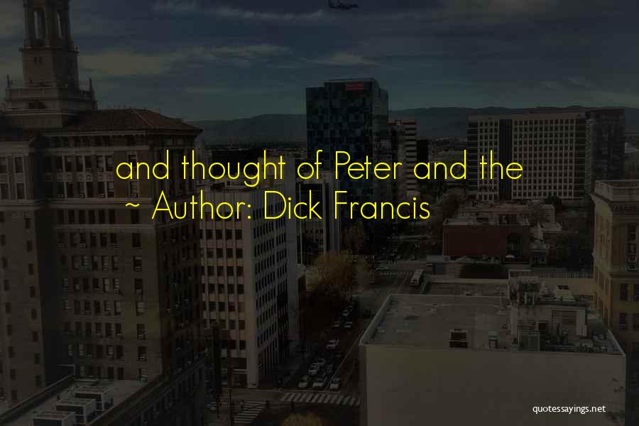 Dick Francis Quotes: And Thought Of Peter And The