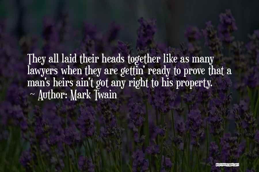 Mark Twain Quotes: They All Laid Their Heads Together Like As Many Lawyers When They Are Gettin' Ready To Prove That A Man's