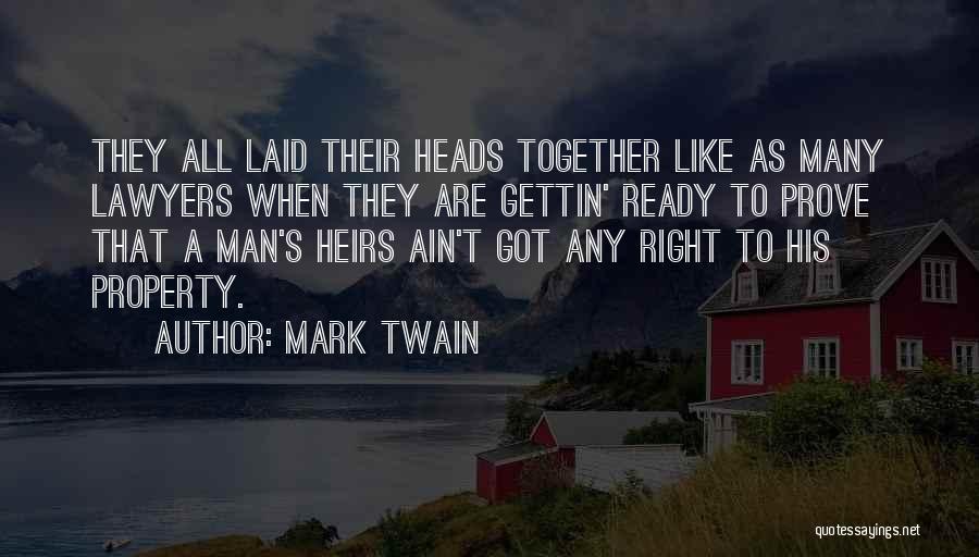 Mark Twain Quotes: They All Laid Their Heads Together Like As Many Lawyers When They Are Gettin' Ready To Prove That A Man's