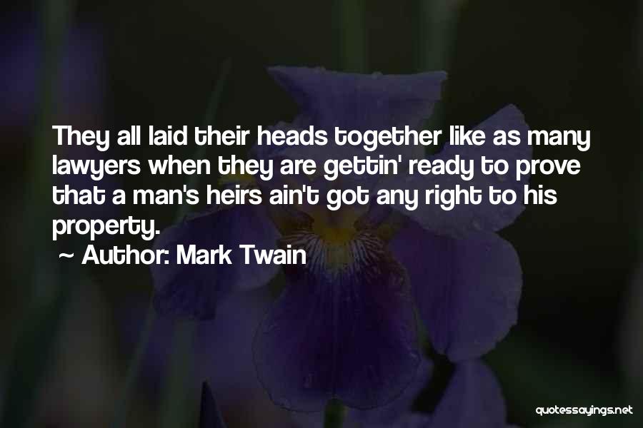 Mark Twain Quotes: They All Laid Their Heads Together Like As Many Lawyers When They Are Gettin' Ready To Prove That A Man's