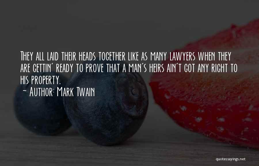 Mark Twain Quotes: They All Laid Their Heads Together Like As Many Lawyers When They Are Gettin' Ready To Prove That A Man's