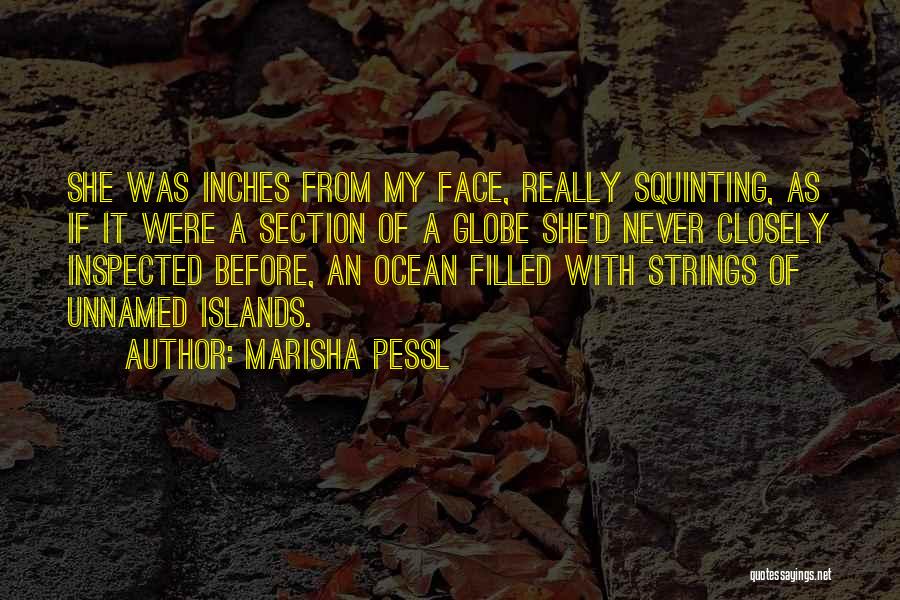 Marisha Pessl Quotes: She Was Inches From My Face, Really Squinting, As If It Were A Section Of A Globe She'd Never Closely