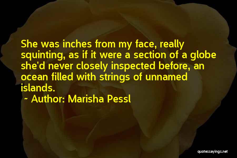 Marisha Pessl Quotes: She Was Inches From My Face, Really Squinting, As If It Were A Section Of A Globe She'd Never Closely