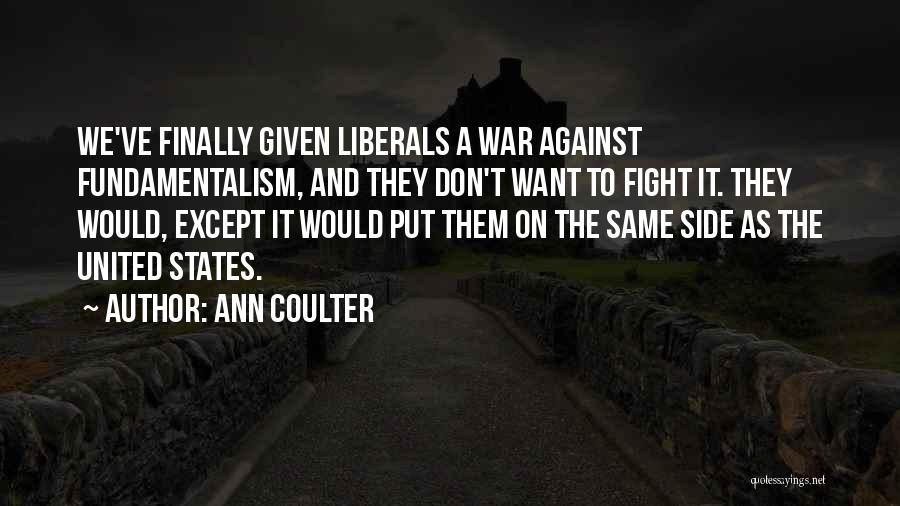 Ann Coulter Quotes: We've Finally Given Liberals A War Against Fundamentalism, And They Don't Want To Fight It. They Would, Except It Would