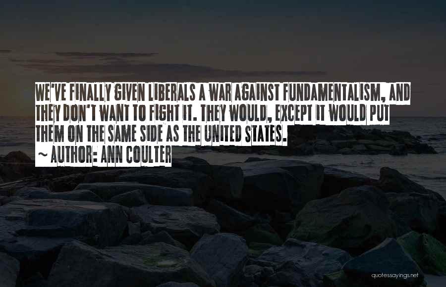 Ann Coulter Quotes: We've Finally Given Liberals A War Against Fundamentalism, And They Don't Want To Fight It. They Would, Except It Would