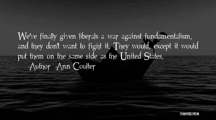 Ann Coulter Quotes: We've Finally Given Liberals A War Against Fundamentalism, And They Don't Want To Fight It. They Would, Except It Would