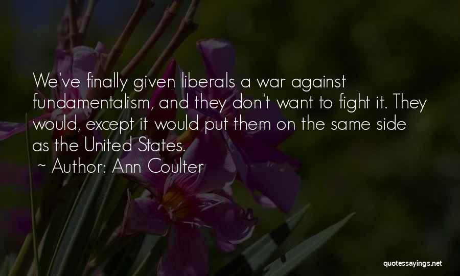 Ann Coulter Quotes: We've Finally Given Liberals A War Against Fundamentalism, And They Don't Want To Fight It. They Would, Except It Would