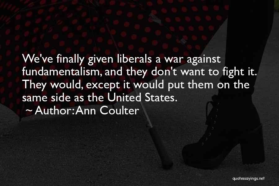 Ann Coulter Quotes: We've Finally Given Liberals A War Against Fundamentalism, And They Don't Want To Fight It. They Would, Except It Would