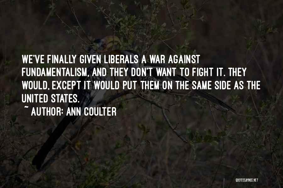 Ann Coulter Quotes: We've Finally Given Liberals A War Against Fundamentalism, And They Don't Want To Fight It. They Would, Except It Would