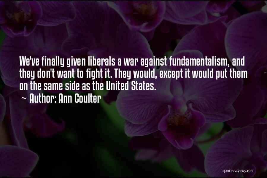 Ann Coulter Quotes: We've Finally Given Liberals A War Against Fundamentalism, And They Don't Want To Fight It. They Would, Except It Would