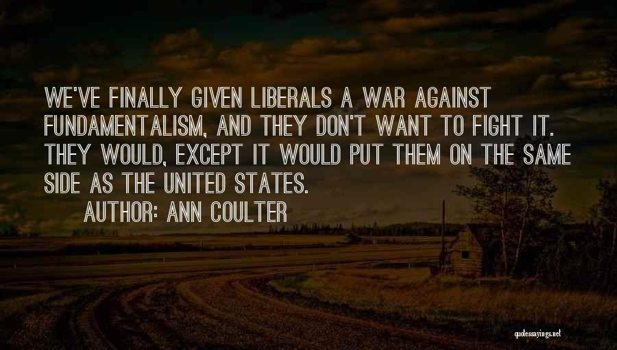 Ann Coulter Quotes: We've Finally Given Liberals A War Against Fundamentalism, And They Don't Want To Fight It. They Would, Except It Would