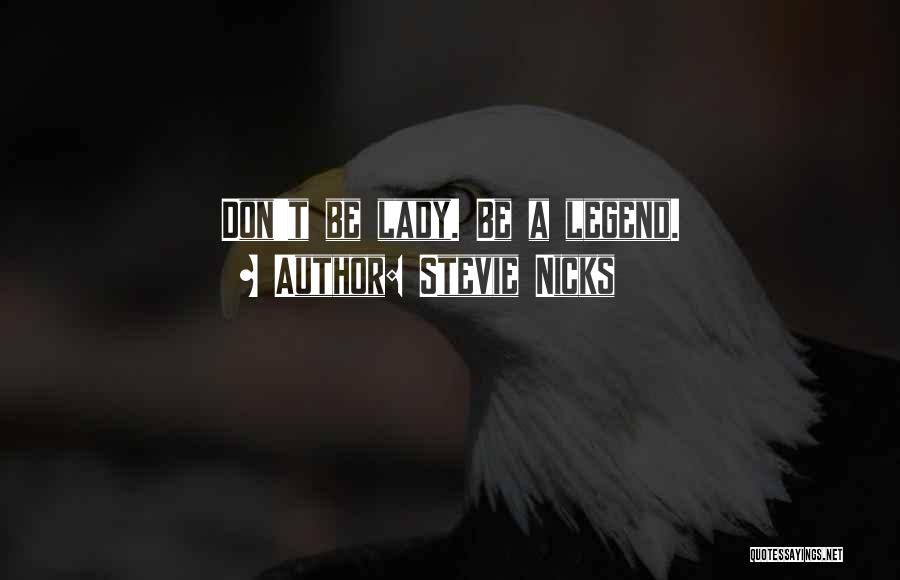 Stevie Nicks Quotes: Don't Be Lady. Be A Legend.