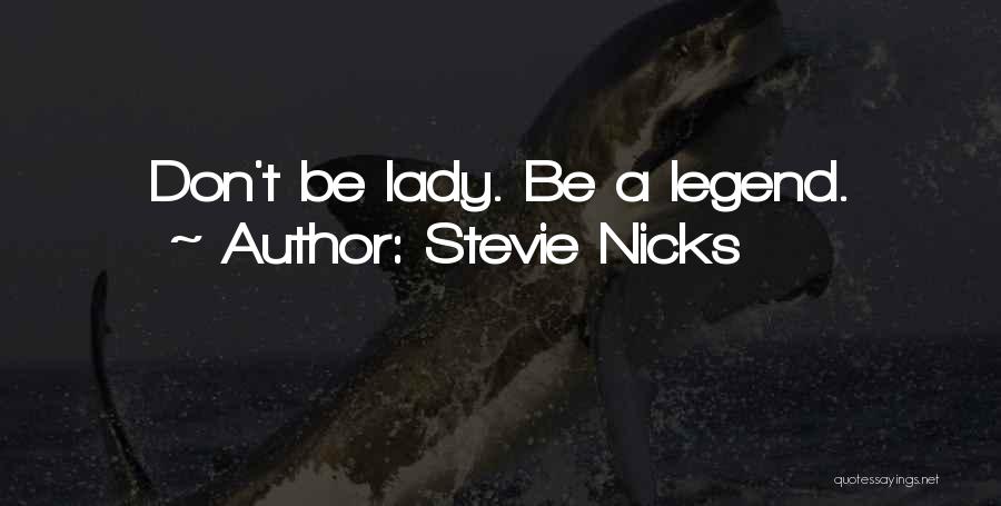 Stevie Nicks Quotes: Don't Be Lady. Be A Legend.