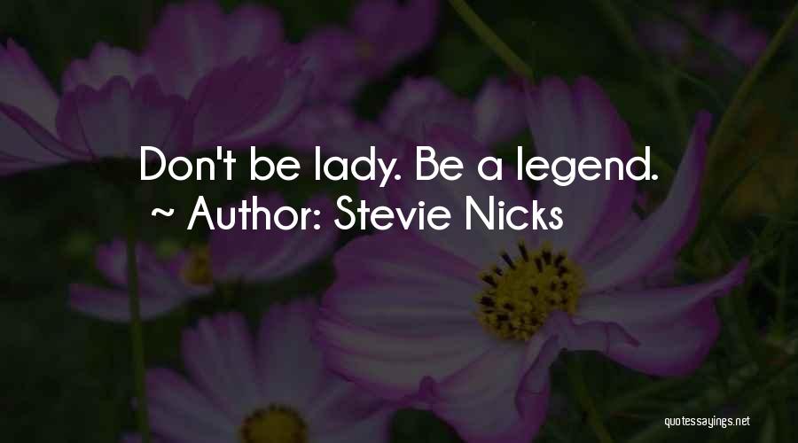 Stevie Nicks Quotes: Don't Be Lady. Be A Legend.