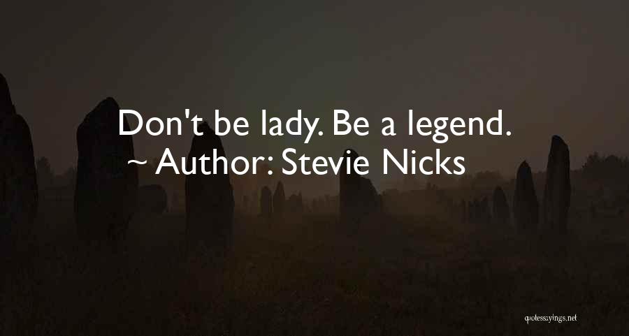 Stevie Nicks Quotes: Don't Be Lady. Be A Legend.