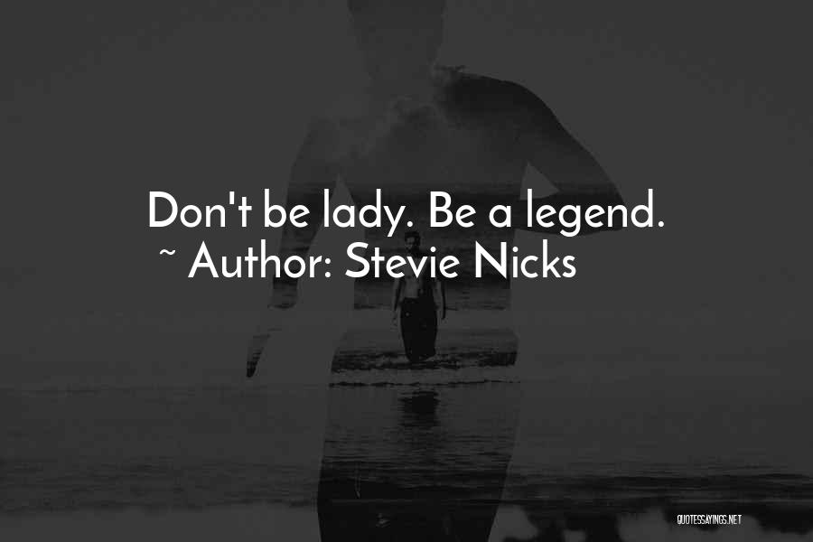 Stevie Nicks Quotes: Don't Be Lady. Be A Legend.
