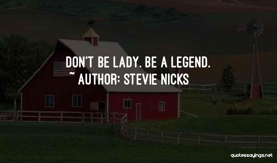 Stevie Nicks Quotes: Don't Be Lady. Be A Legend.