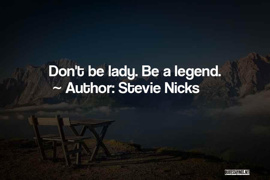 Stevie Nicks Quotes: Don't Be Lady. Be A Legend.