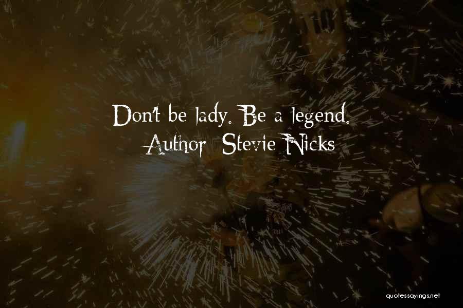 Stevie Nicks Quotes: Don't Be Lady. Be A Legend.