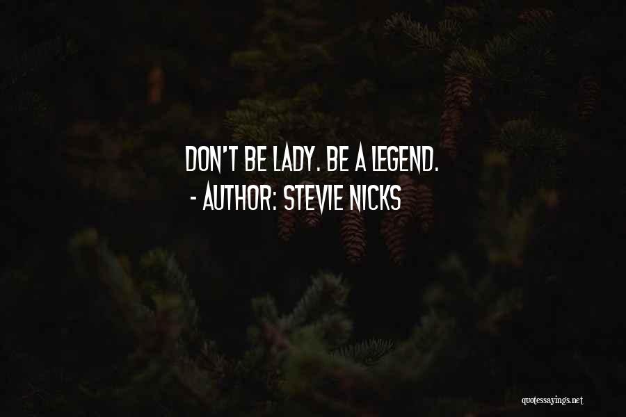 Stevie Nicks Quotes: Don't Be Lady. Be A Legend.