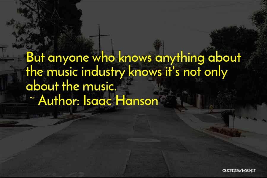 Isaac Hanson Quotes: But Anyone Who Knows Anything About The Music Industry Knows It's Not Only About The Music.