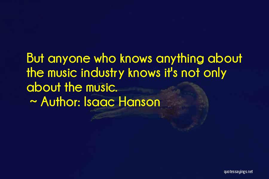 Isaac Hanson Quotes: But Anyone Who Knows Anything About The Music Industry Knows It's Not Only About The Music.