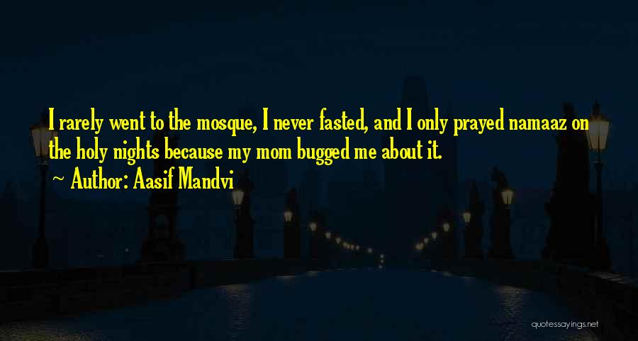 Aasif Mandvi Quotes: I Rarely Went To The Mosque, I Never Fasted, And I Only Prayed Namaaz On The Holy Nights Because My