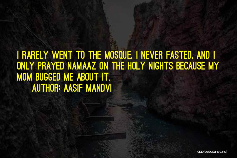 Aasif Mandvi Quotes: I Rarely Went To The Mosque, I Never Fasted, And I Only Prayed Namaaz On The Holy Nights Because My