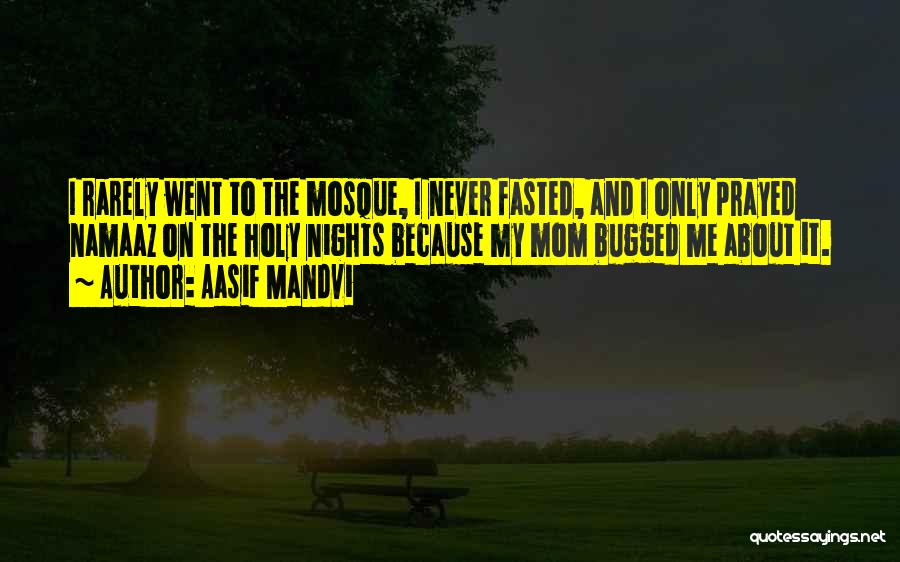Aasif Mandvi Quotes: I Rarely Went To The Mosque, I Never Fasted, And I Only Prayed Namaaz On The Holy Nights Because My